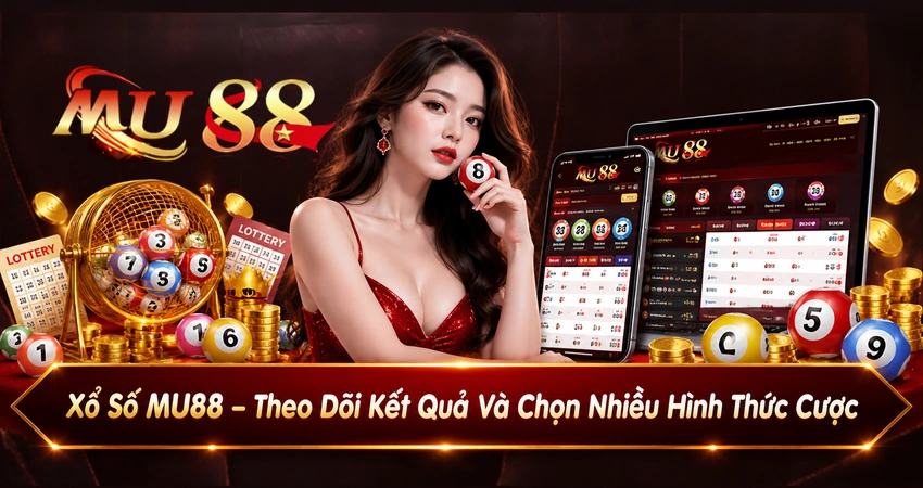 Xổ Số MU88 – Theo Dõi Kết Quả Và Chọn Nhiều Hình Thức Cược